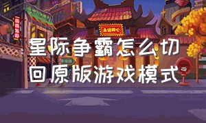 星际争霸怎么切回原版游戏模式