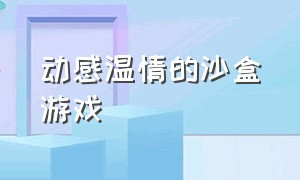 动感温情的沙盒游戏（动感温情的沙盒游戏推荐）