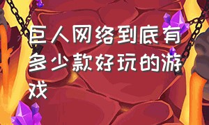 巨人网络到底有多少款好玩的游戏（巨人网络2024年最新游戏）