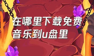 在哪里下载免费音乐到u盘里