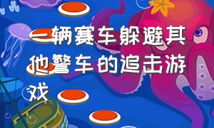 一辆赛车躲避其他警车的追击游戏（一辆赛车躲避其他警车的追击游戏是什么）