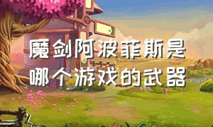 魔剑阿波菲斯是哪个游戏的武器（魔剑阿波菲斯现在怎么获得）