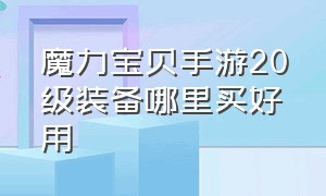 魔力宝贝手游20级装备哪里买好用