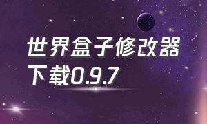 世界盒子修改器下载0.9.7（世界盒子修改器下载mod）