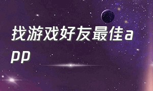 找游戏好友最佳app