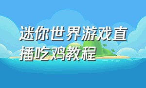 迷你世界游戏直播吃鸡教程