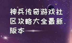 神兵传奇游戏社区攻略大全最新版本（神兵传奇新手卡激活方法）