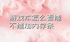 游戏本怎么看能不能加内存条