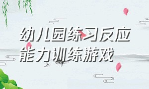 幼儿园练习反应能力训练游戏