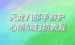 天龙八部手游护心镜4减3抗教程