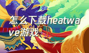 怎么下载heatwave游戏