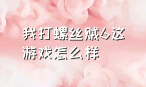 我打螺丝贼6这游戏怎么样（我打螺丝贼6游戏入口小程序）