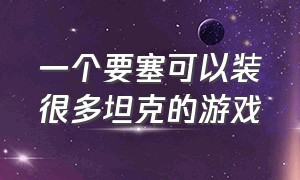 一个要塞可以装很多坦克的游戏