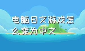 电脑日文游戏怎么变为中文