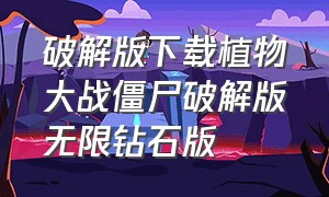 破解版下载植物大战僵尸破解版无限钻石版