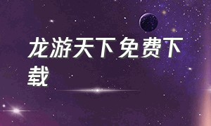 龙游天下免费下载