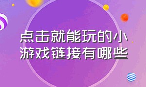 点击就能玩的小游戏链接有哪些（点击就能玩的小游戏大全）