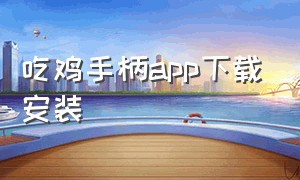 吃鸡手柄app下载安装（吃鸡游戏手柄需要下载什么软件）