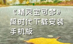 《精灵宝可梦》超时代下载安装手机版