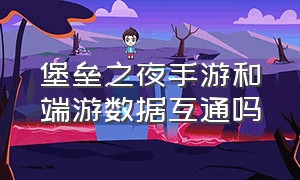 堡垒之夜手游和端游数据互通吗