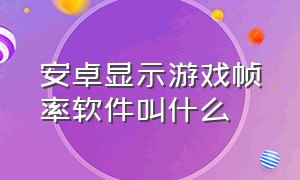 安卓显示游戏帧率软件叫什么