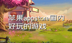 苹果appstore国内好玩的游戏