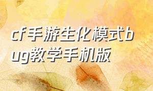 cf手游生化模式bug教学手机版