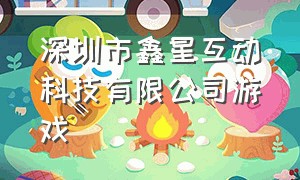 深圳市鑫星互动科技有限公司游戏（鑫星互动官方）