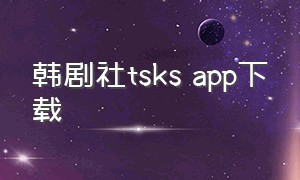 韩剧社tsks app下载