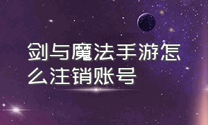 剑与魔法手游怎么注销账号