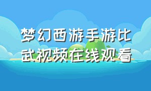 梦幻西游手游比武视频在线观看（梦幻西游手游历届擂台冠军）