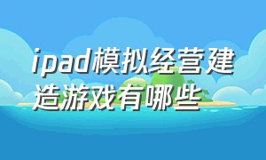 ipad模拟经营建造游戏有哪些