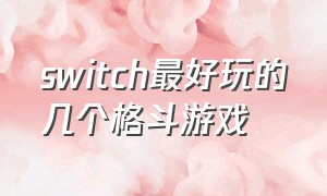 switch最好玩的几个格斗游戏