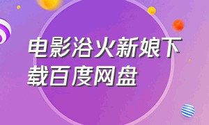 电影浴火新娘下载百度网盘