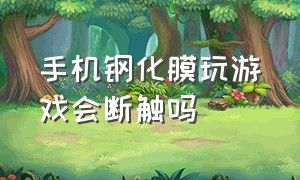 手机钢化膜玩游戏会断触吗