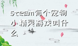 steam有个宠物小精灵游戏叫什么