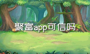 聚富app可信吗（聚富app是骗子吗）