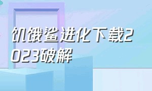 饥饿鲨进化下载2023破解