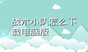 战术小队怎么下载电脑版