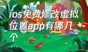 ios免费修改虚拟位置app有哪几个