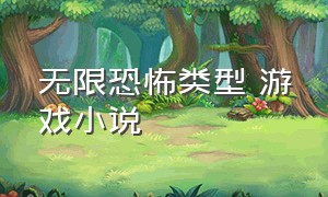 无限恐怖类型 游戏小说（无限恐怖游戏小说推荐完结）