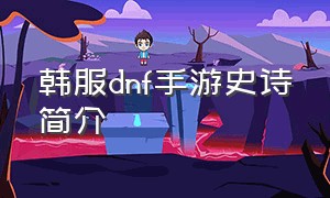 韩服dnf手游史诗简介（dnf手游韩服史诗纪录图片）