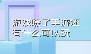 游戏除了手游还有什么可以玩