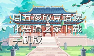 周五夜放克错误化恶搞之家下载手机版