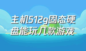 主机512g固态硬盘能玩几款游戏