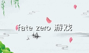 fate zero 游戏（fatezero游戏叫什么名字）