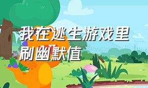 我在逃生游戏里刷幽默值