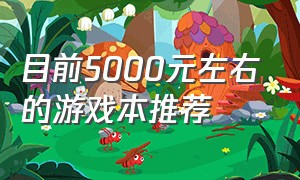 目前5000元左右的游戏本推荐