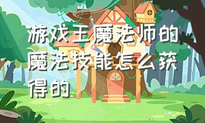 游戏王魔法师的魔法技能怎么获得的（游戏王魔法师的导门阵怎么获得）