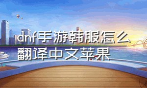 dnf手游韩服怎么翻译中文苹果